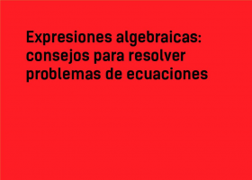 Expresiones algebraicas: consejos para resolver problemas de ecuaciones | Recurso educativo 766415